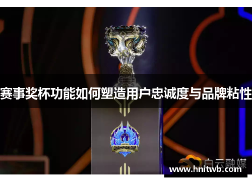 赛事奖杯功能如何塑造用户忠诚度与品牌粘性
