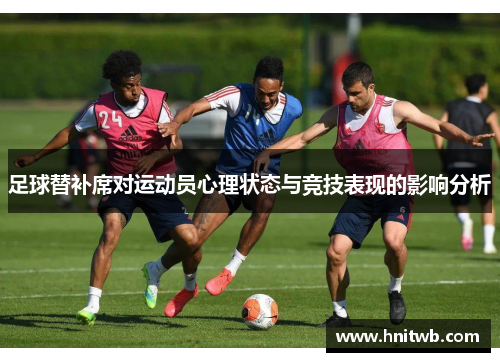 足球替补席对运动员心理状态与竞技表现的影响分析